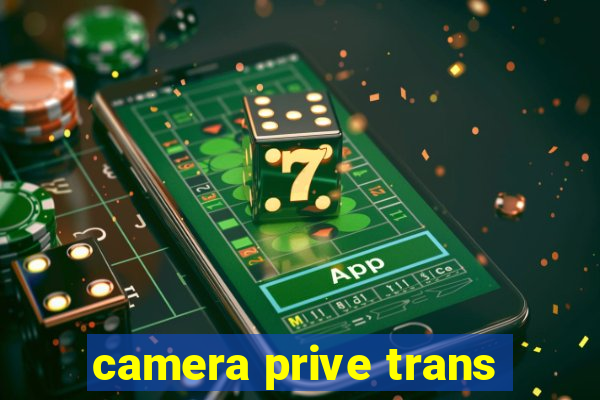 camera prive trans